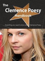 The Clemence Poesy Handbook - Everything You Need to Know about Clemence Poesy,1486477453,9781486477456