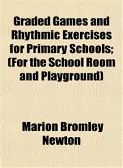 Graded Games and Rhythmic Exercises for Primary Schools; (For the School Room and Playground),1152761595,9781152761599