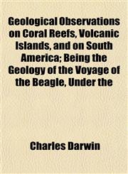 Geological Observations on Coral Reefs, Volcanic Islands, and on South America; Being the Geology of the Voyage of the Beagle, Under the,1151152315,9781151152312