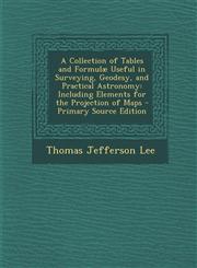 A   Collection of Tables and Formulae Useful in Surveying, Geodesy, and Practical Astronomy Including Elements for the Projection of Maps - Primary S,1294651250,9781294651253