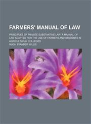 Farmers' manual of law; principles of private substantive law a manual of law adapted for the use of farmers and students in agricultural colleges,1150828501,9781150828508