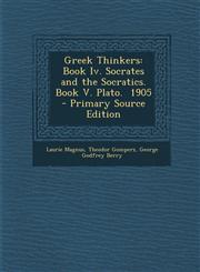 Greek Thinkers Book IV. Socrates and the Socratics. Book V. Plato. 1905,1289425949,9781289425944