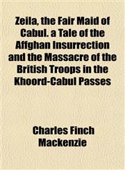 Zeila, the Fair Maid of Cabul. a Tale of the Affghan Insurrection and the Massacre of the British Troops in the Khoord-Cabul Passes,115249287X,9781152492875