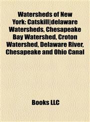 Watersheds of New York Catskill|delaware Watersheds, Chesapeake Bay Watershed, Croton Watershed, Delaware River, Chesapeake and Ohio Canal,1158011024,9781158011025