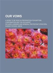 Our vows; a work to be read in preparation for baptism, confirmation and the Eucharist,1151443727,9781151443724
