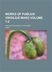 Works of Publius Virgilius Maro; The First Six Books of the Aeneid Volume 1-2,1236781007,9781236781000