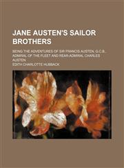 Jane Austen's Sailor Brothers; Being the Adventures of Sir Francis Austen, G.c.b., Admiral of the Fleet and Rear-Admiral Charles Austen,1150265310,9781150265310