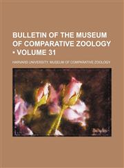 Bulletin of the Museum of Comparative Zoology (Volume 31),1235749991,9781235749995