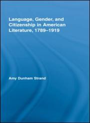 Language, Gender, and Citizenship in American Literature, 1789–1919,0415541611,9780415541619