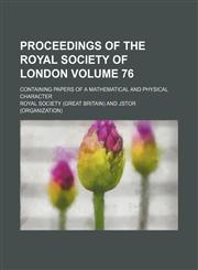 Proceedings of the Royal Society of London; Containing papers of a mathematical and physical character Volume 76,1130804038,9781130804034