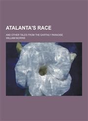 Atalanta's Race; And Other Tales from the Earthly Paradise,1230258132,9781230258133