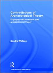 Contradictions of Archaeological Theory Engaging Critical Realism and Archaeological Theory,0415591279,9780415591270