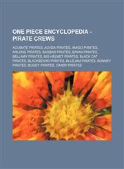 One Piece Encyclopedia - Pirate Crews Acumate Pirates, Alvida Pirates, Amigo Pirates, Arlong Pirates, Barbar Pirates, Bayan Pirates, Bellamy Pirates, Big Helmet Pirates, Black Cat Pirates, Blackbeard Pirates, Bluejam Pirates, Bonney Pirates, Buggy Pirate,123473852X,9781234738525