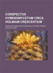 Conspectus hymenomycetum circa Holmiam crescentium; Quem supplementum epicriseos Eliae Fries scripsit,1236508769,9781236508768