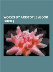 Works by Aristotle (Book Guide) Nicomachean Ethics, Physics, Rhetoric, Metaphysics, Prior Analytics, Poetics, Corpus Aristotelicum, on the Soul, Poli,1230596232,9781230596235