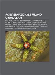 FC Internazionale Milano oyuncuları Hakan Şükür, Zlatan Ibrahimović, Giuseppe Meazza, Ricardo Quaresma, Nevio Scala, Dennis Bergkamp,1232948020,9781232948025