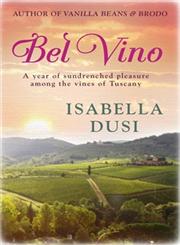 Bel Vino A Year of Sundrenched Pleasure among the Vines of Tuscany,1471134822,9781471134821
