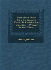 Ensimainen Luku-Kirja Ja Aapinen Kodin Ja Kansakoulun Tarpeeksi... - Primary Source Edition,1295869608,9781295869602