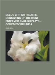 Bell's British Theatre, Consisting of the Most Esteemed English Plays Volume 4,1230159282,9781230159287
