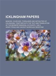 Icklingham papers; Manors, churches, townlands and antiquities of Icklingham, together with the text and translation of the Berners' manorial accounts, 1342-3,1130578356,9781130578355