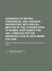 Handbook of British, Continental and Canadian Universities, with Special Mention of the Courses Open to Women. Supplement for 1901, Compiled for the G,1232018171,9781232018179
