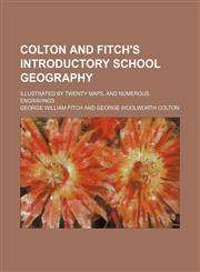 Colton and Fitch's introductory school geography; Illustrated by twenty maps, and numerous engravings,1231245824,9781231245828