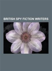 British Spy Fiction Writers English Spy Fiction Writers, Graham Greene, Kingsley Amis, Ian Fleming, Len Deighton, John Le Carre, Frederick Forsyth,123056196X,9781230561967