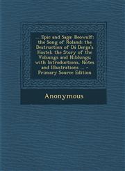 ... Epic and Saga Beowulf; The Song of Roland; The Destruction of Da Derga's Hostel; The Story of the Volsungs and Niblungs; With Introd,1295558009,9781295558001
