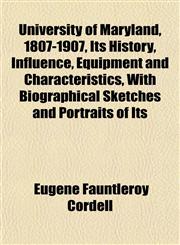 University of Maryland, 1807-1907, Its History, Influence, Equipment and Characteristics, With Biographical Sketches and Portraits of Its,1153198665,9781153198660