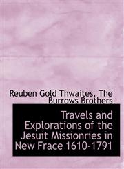 Travels and Explorations of the Jesuit Missionries in New Frace 1610-1791,1140389793,9781140389798