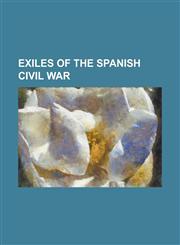 Exiles of the Spanish Civil War Antonio Machado, Carlos Romero Gimenez, Clara Campoamor, Concha Mendez, Diego Martinez Barrio, Elena Fortun, Emilio a,1156040310,9781156040317