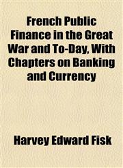 French Public Finance in the Great War and To-Day, With Chapters on Banking and Currency,1152249975,9781152249974
