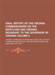 Final Report of the Virginia Commissioners on the Maryland and Virginia Boundary to the Governor of Virginia,1152909061,9781152909069