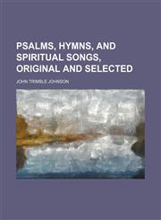 Psalms, hymns, and spiritual songs, original and selected,1232366404,9781232366409