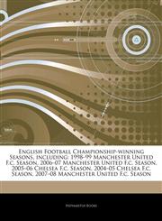 Articles On English Football Championship-winning Seasons, including 1998â€"99 Manchester United F.c. Season, 2006â€"07 Manchester United F.c. Season, 2005â€"06 Chelsea F.c. Season, 2004â€"05 Chelsea F.c. Season,1242802606,9781242802607