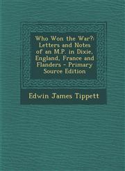 Who Won the War? Letters and Notes of an M.P. in Dixie, England, France and Flanders - Primary Source Edition,1295392143,9781295392148