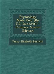 Etymology Made Easy [By F.E. Bunnett].,1287527876,9781287527879