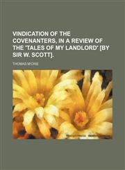 Vindication of the Covenanters, in a Review of the 'tales of My Landlord' [By Sir W. Scott].,1150197374,9781150197376