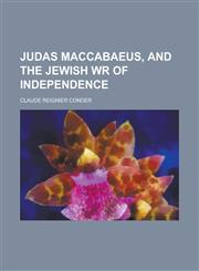 Judas Maccabaeus, and the Jewish Wr of Independence,1150452749,9781150452741