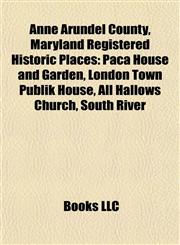 Anne Arundel County, Maryland Registered Historic Place Introduction Paca House and Garden, London Town Publik House, All Hallows Church,1155421515,9781155421513