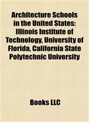 Architecture Schools in the United States Illinois Institute of Technology, University of Florida, California State Polytechnic University,1155692675,9781155692678