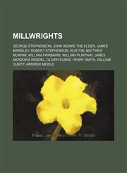 Millwrights George Stephenson, John Rennie the Elder, James Brindley, Robert Stephenson, Ruston, Matthew Murray, William Fairbairn,115553817X,9781155538174