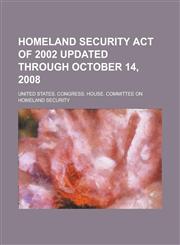 Homeland Security Act of 2002 Updated Through October 14, 2008,1236703979,9781236703972