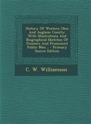 History of Western Ohio and Auglaize County With Illustrations and Biographical Sketches of Pioneers and Prominent Public Men... - Primary Source EDI,1293696544,9781293696545