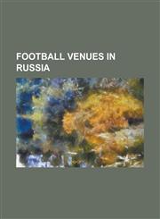 Football Venues in Russia Angstrem Stadium, Arena Khimki, Arsenal Stadium (Tula), Baltika Stadium, Central Stadium (Astrakhan), Central Stadium,1155192990,9781155192994