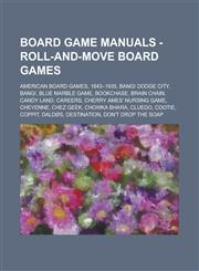 Board game manuals - Roll-and-move board games American board games, 1843-1935, BANG! Dodge City, Bang!, Blue Marble Game, Bookchase, Brain Chain, Candy Land, Careers, Cherry Ames' Nursing Game, Cheyenne, Chez Geek, Chowka bhara, Cluedo, Cootie, Coppit,,1234685604,9781234685607