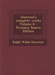 Emerson's Complete Works Volume 6 - Primary Source Edition,1287821030,9781287821038