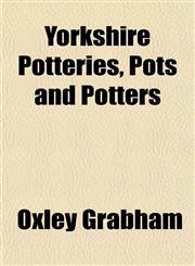 Yorkshire Potteries, Pots and Potters,1151449342,9781151449344