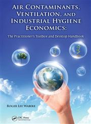 Air Contaminants, Ventilation and Industrial Hygiene Economics The Practitioner's Toolbox and Desktop Handbook 1st Edition,1466577908,9781466577909