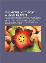 Educational institutions established in 1873 University of Canterbury, University of California, San Francisco, Vanderbilt University,1155445244,9781155445243